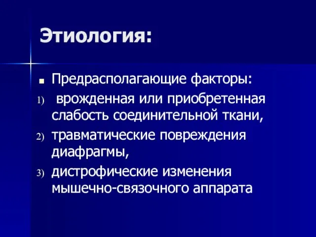 Этиология: Предрасполагающие факторы: врожденная или приобретенная слабость соединительной ткани, травматические повреждения диафрагмы, дистрофические изменения мышечно-связочного аппарата