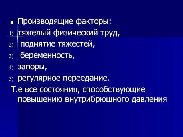 Производящие факторы: тяжелый физический труд, поднятие тяжестей, беременность, запоры, регулярное переедание.