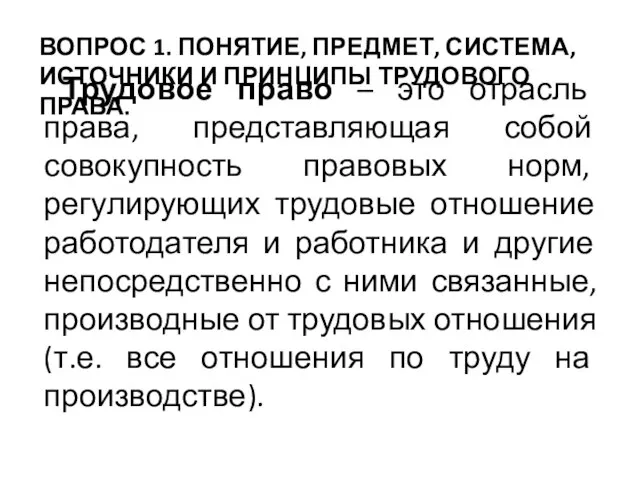 ВОПРОС 1. ПОНЯТИЕ, ПРЕДМЕТ, СИСТЕМА, ИСТОЧНИКИ И ПРИНЦИПЫ ТРУДОВОГО ПРАВА. Трудовое