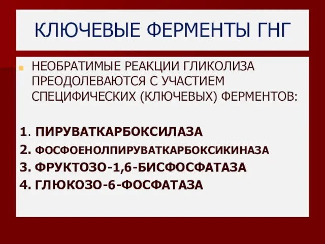 КЛЮЧЕВЫЕ ФЕРМЕНТЫ ГНГ НЕОБРАТИМЫЕ РЕАКЦИИ ГЛИКОЛИЗА ПРЕОДОЛЕВАЮТСЯ С УЧАСТИЕМ СПЕЦИФИЧЕСКИХ (КЛЮЧЕВЫХ)