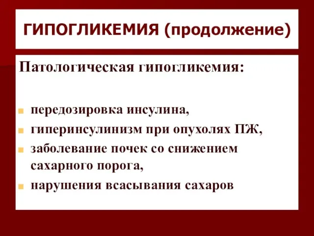 ГИПОГЛИКЕМИЯ (продолжение) Патологическая гипогликемия: передозировка инсулина, гиперинсулинизм при опухолях ПЖ, заболевание