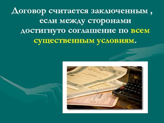 Договор считается заключенным , если между сторонами достигнуто соглашение по всем существенным условиям.