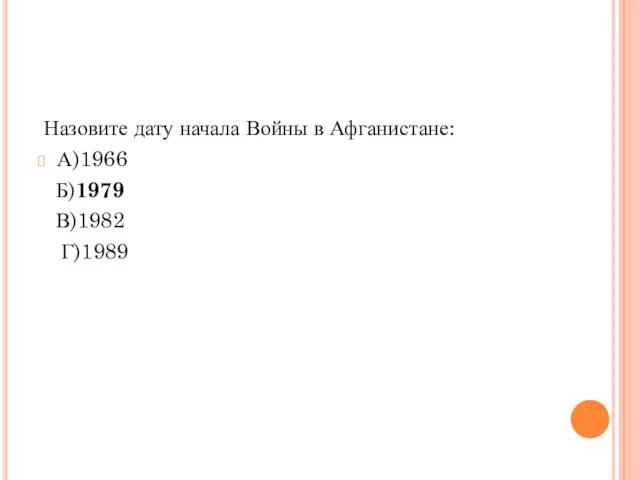 Назовите дату начала Войны в Афганистане: А)1966 Б)1979 В)1982 Г)1989