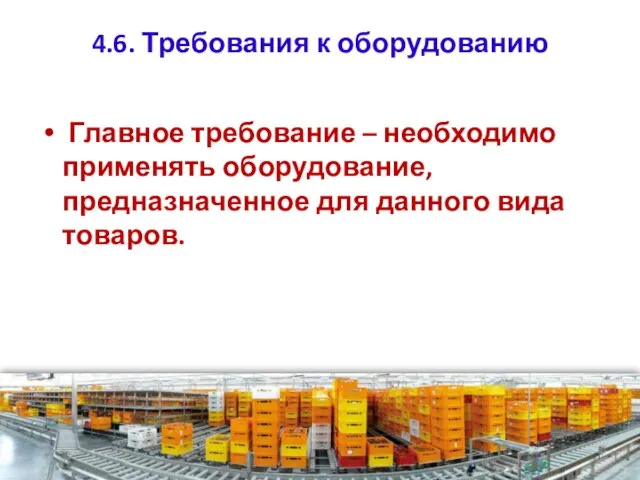 4.6. Требования к оборудованию Главное требование – необходимо применять оборудование, предназначенное для данного вида товаров.