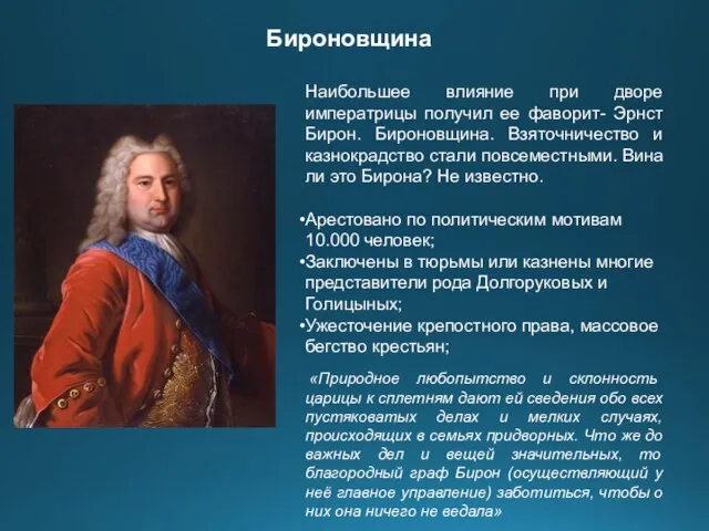 Наибольшее влияние при дворе императрицы получил ее фаворит- Эрнст Бирон. Бироновщина.