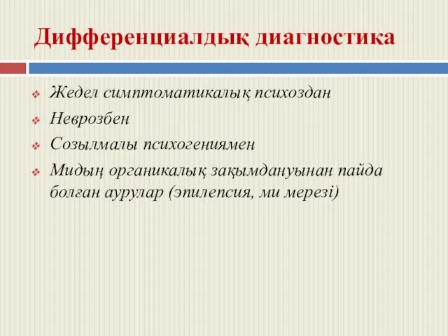 Дифференциалдық диагностика Жедел симптоматикалық психоздан Неврозбен Созылмалы психогениямен Мидың органикалық зақымдануынан