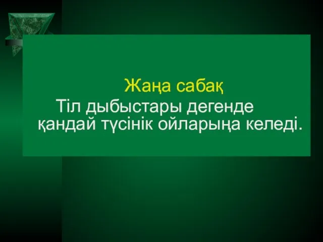 Жаңа сабақ Тіл дыбыстары дегенде қандай түсінік ойларыңа келеді.