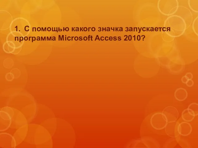 1. С помощью какого значка запускается программа Microsoft Access 2010?