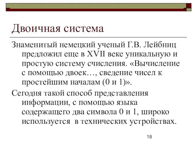 Двоичная система Знаменитый немецкий ученый Г.В. Лейбниц предложил еще в XVII