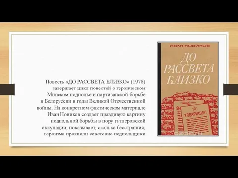 Повесть «ДО РАССВЕТА БЛИЗКО» (1978) завершает цикл повестей о героическом Минском