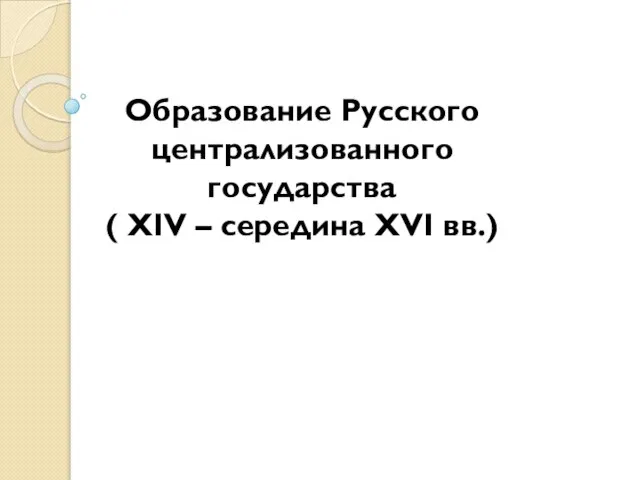 Образование Русского централизованного государства ( XIV – середина XVI вв.)