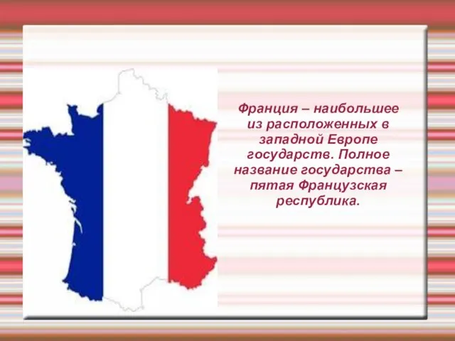 Франция – наибольшее из расположенных в западной Европе государств. Полное название государства – пятая Французская республика.