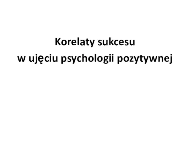 Korelaty sukcesu w ujęciu psychologii pozytywnej