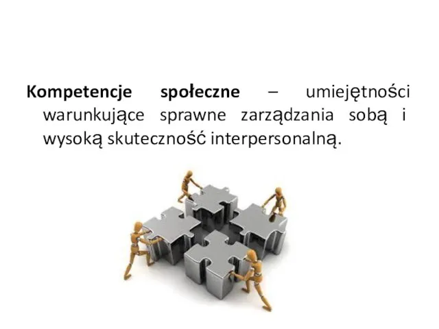 Kompetencje społeczne – umiejętności warunkujące sprawne zarządzania sobą i wysoką skuteczność interpersonalną.