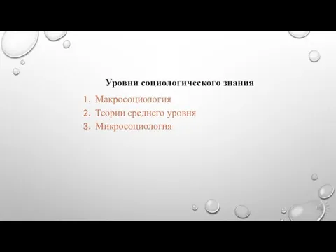 Уровни социологического знания Макросоциология Теории среднего уровня Микросоциология