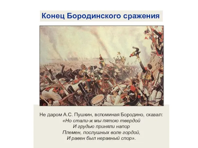 Конец Бородинского сражения Не даром А.С. Пушкин, вспоминая Бородино, сказал: «Но