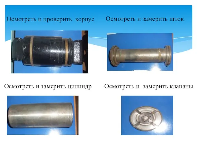 Осмотреть и проверить корпус Осмотреть и замерить шток Осмотреть и замерить цилиндр Осмотреть и замерить клапаны