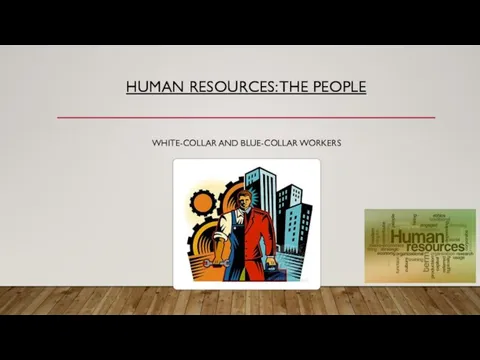 HUMAN RESOURCES: THE PEOPLE WHITE-COLLAR AND BLUE-COLLAR WORKERS