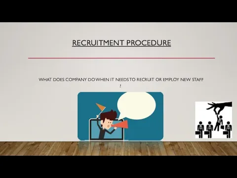 RECRUITMENT PROCEDURE WHAT DOES COMPANY DO WHEN IT NEEDS TO RECRUIT OR EMPLOY NEW STAFF ?