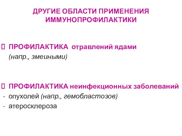 ДРУГИЕ ОБЛАСТИ ПРИМЕНЕНИЯ ИММУНОПРОФИЛАКТИКИ ПРОФИЛАКТИКА отравлений ядами (напр., змеиными) ПРОФИЛАКТИКА неинфекционных заболеваний опухолей (напр., гемобластозов) атеросклероза