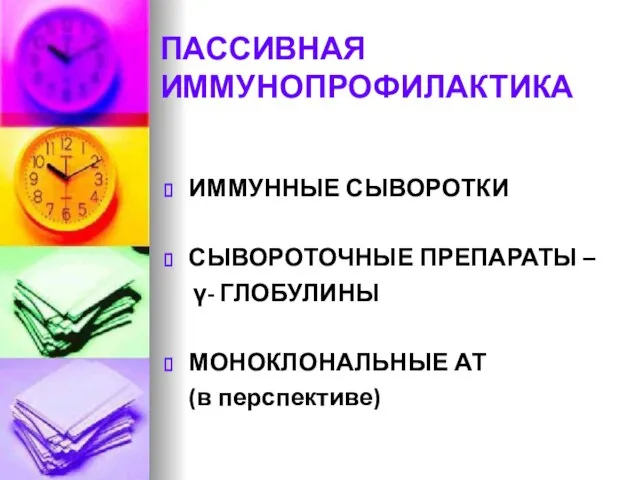 ПАССИВНАЯ ИММУНОПРОФИЛАКТИКА ИММУННЫЕ СЫВОРОТКИ СЫВОРОТОЧНЫЕ ПРЕПАРАТЫ – γ- ГЛОБУЛИНЫ МОНОКЛОНАЛЬНЫЕ АТ (в перспективе)