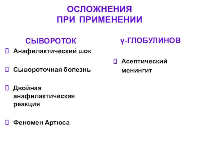 ОСЛОЖНЕНИЯ ПРИ ПРИМЕНЕНИИ СЫВОРОТОК Анафилактический шок Сывороточная болезнь Двойная анафилактическая реакция Феномен Артюса γ-ГЛОБУЛИНОВ Асептический менингит