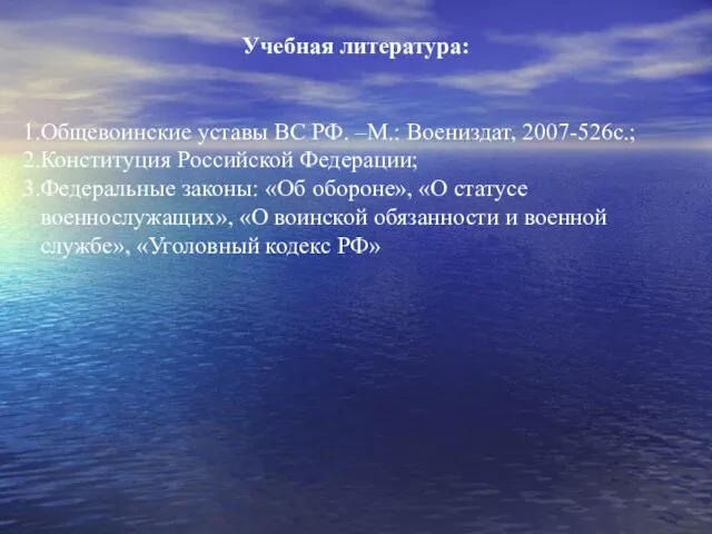 Учебная литература: Общевоинские уставы ВС РФ. –М.: Воениздат, 2007-526с.; Конституция Российской