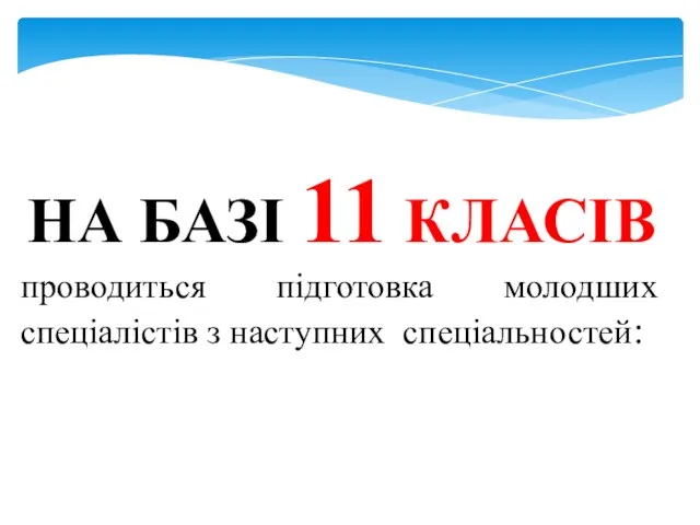 НА БАЗІ 11 КЛАСІВ проводиться підготовка молодших спеціалістів з наступних спеціальностей: