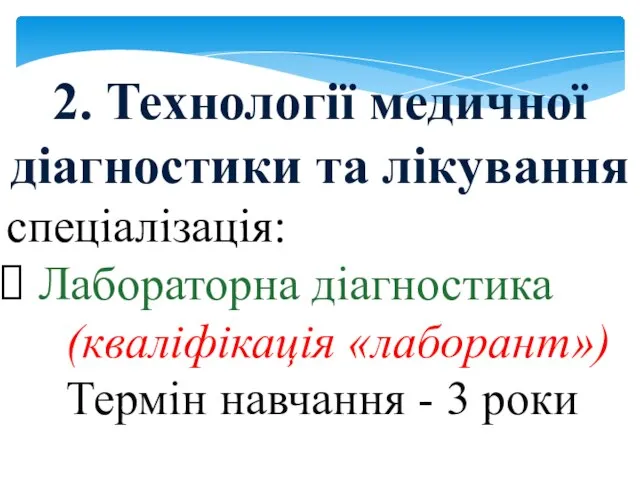 2. Технології медичної діагностики та лікування спеціалізація: Лабораторна діагностика (кваліфікація «лаборант») Термін навчання - 3 роки