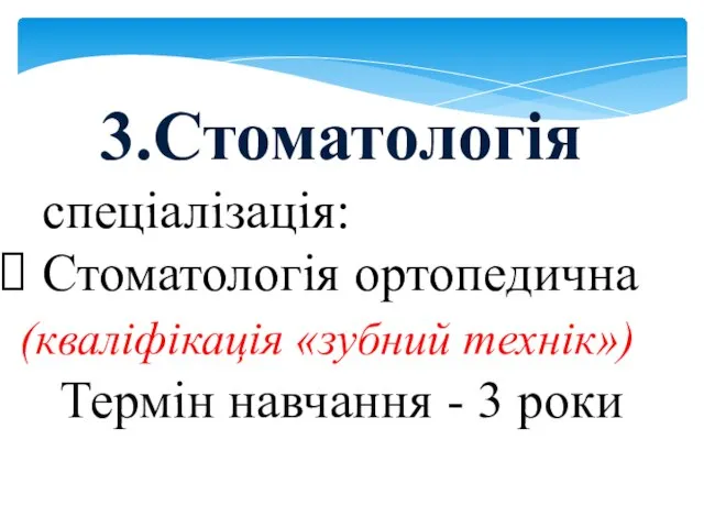 3.Стоматологія спеціалізація: Стоматологія ортопедична (кваліфікація «зубний технік») Термін навчання - 3 роки