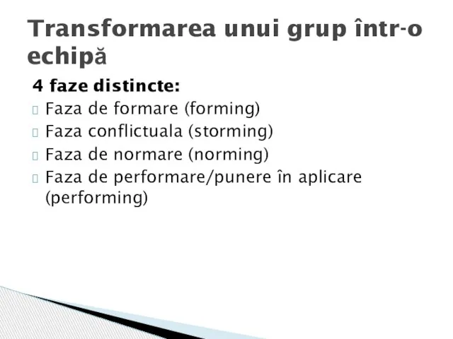 4 faze distincte: Faza de formare (forming) Faza conflictuala (storming) Faza