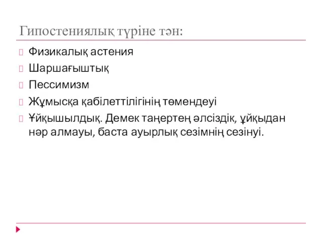 Гипостениялық түріне тән: Физикалық астения Шаршағыштық Пессимизм Жұмысқа қабілеттілігінің төмендеуі Ұйқышылдық.