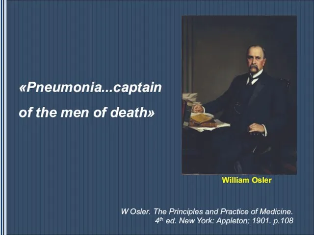 William Osler «Pneumonia...captain of the men of death» W Osler. The