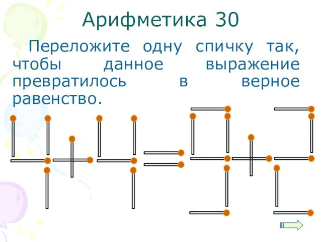 Арифметика 30 Переложите одну спичку так, чтобы данное выражение превратилось в верное равенство.