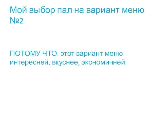 Мой выбор пал на вариант меню №2 ПОТОМУ ЧТО: этот вариант меню интересней, вкуснее, экономичней