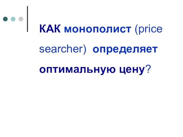 КАК монополист (price searcher) определяет оптимальную цену?