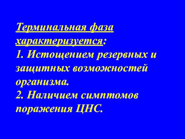 Терминальная фаза характеризуется: 1. Истощением резервных и защитных возможностей организма. 2. Наличием симптомов поражения ЦНС.