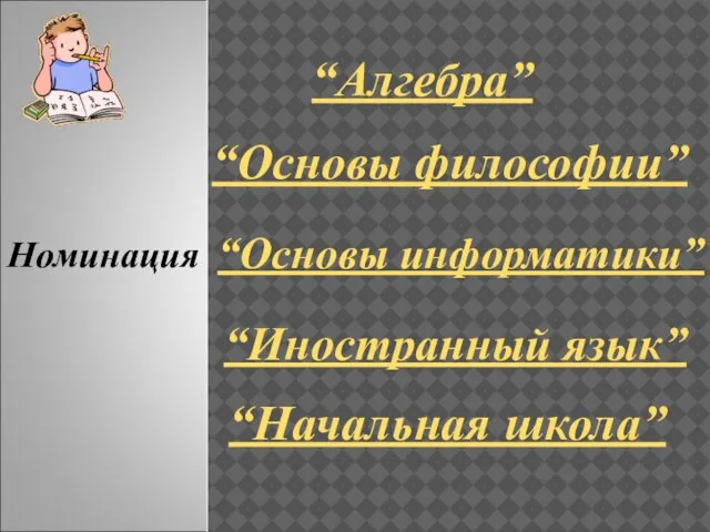 “Основы информатики” Номинация “Алгебра” “Основы философии” “Иностранный язык” “Начальная школа”