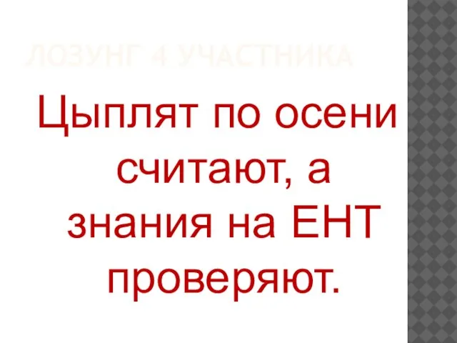 ЛОЗУНГ 4 УЧАСТНИКА Цыплят по осени считают, а знания на ЕНТ проверяют.