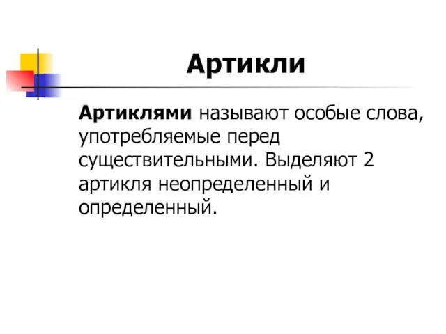 Артикли Артиклями называют особые слова, употребляемые перед существительными. Выделяют 2 артикля неопределенный и определенный.