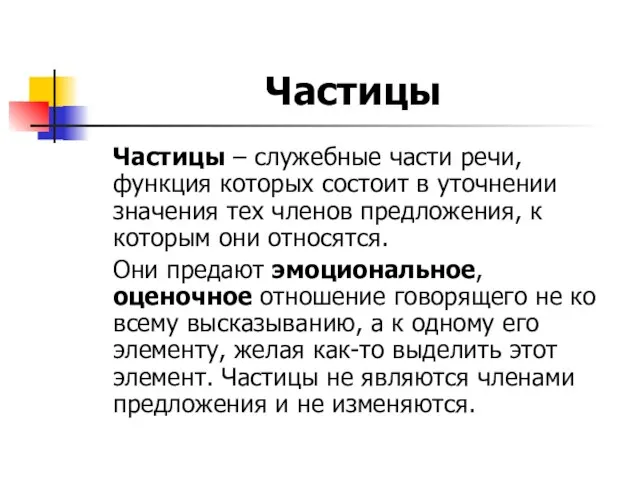 Частицы Частицы – служебные части речи, функция которых состоит в уточнении