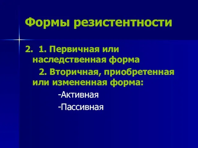 Формы резистентности 2. 1. Первичная или наследственная форма 2. Вторичная, приобретенная или измененная форма: -Активная -Пассивная