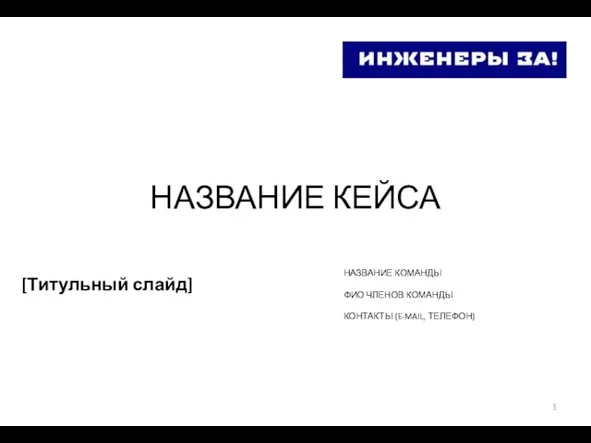 [Титульный слайд] НАЗВАНИЕ КЕЙСА НАЗВАНИЕ КОМАНДЫ ФИО ЧЛЕНОВ КОМАНДЫ КОНТАКТЫ (E-MAIL, ТЕЛЕФОН)