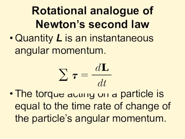 Rotational analogue of Newton’s second law Quantity L is an instantaneous