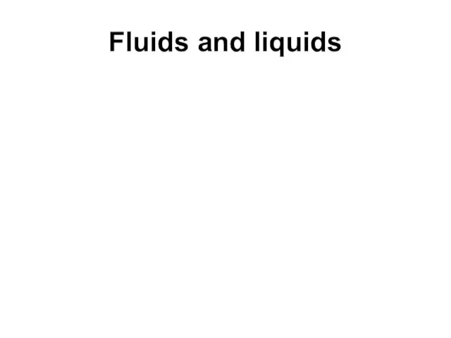 Fluids and liquids