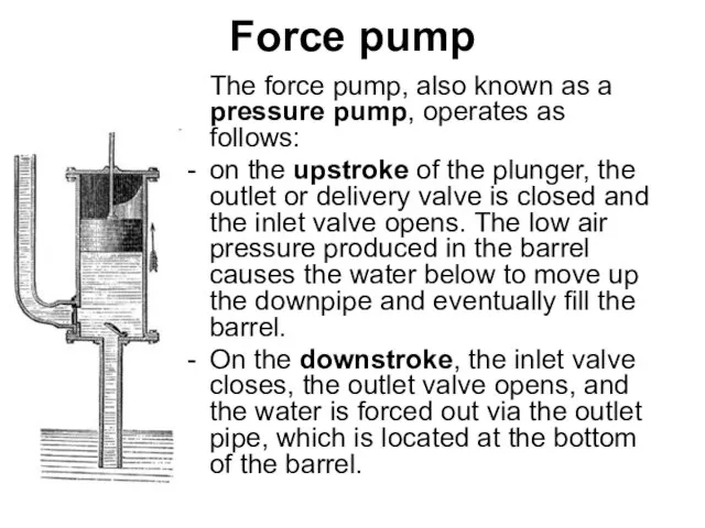 Force pump The force pump, also known as a pressure pump,