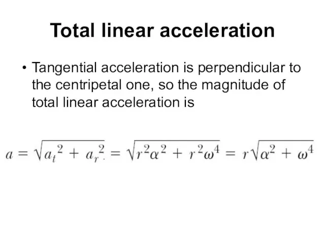 Total linear acceleration Tangential acceleration is perpendicular to the centripetal one,