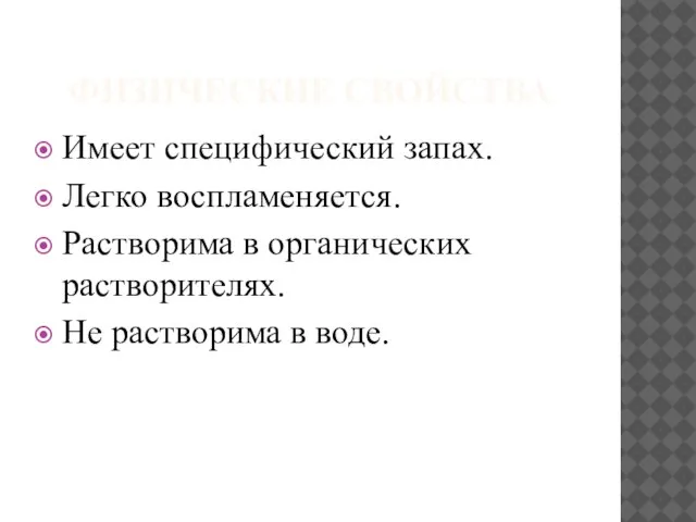 ФИЗИЧЕСКИЕ СВОЙСТВА Имеет специфический запах. Легко воспламеняется. Растворима в органических растворителях. Не растворима в воде.