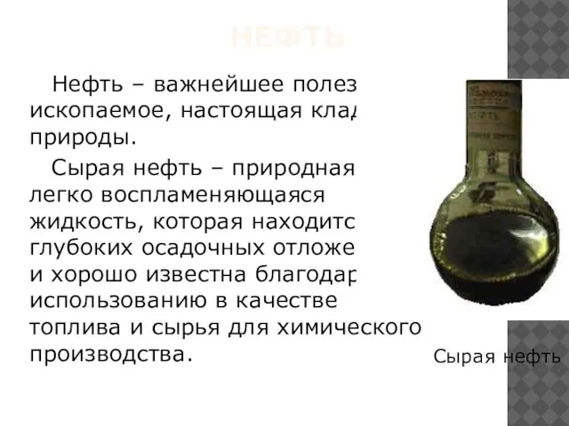 НЕФТЬ Нефть – важнейшее полезное ископаемое, настоящая кладовая природы. Сырая нефть