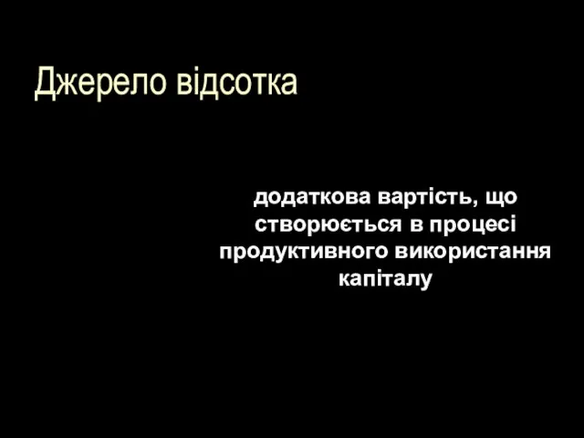 Джерело відсотка додаткова вартість, що створюється в процесі продуктивного використання капіталу